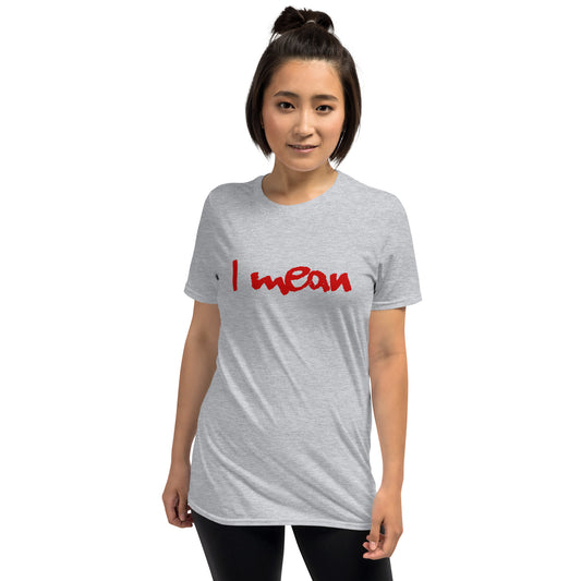 I Mean Short-Sleeve Unisex T-Shirt