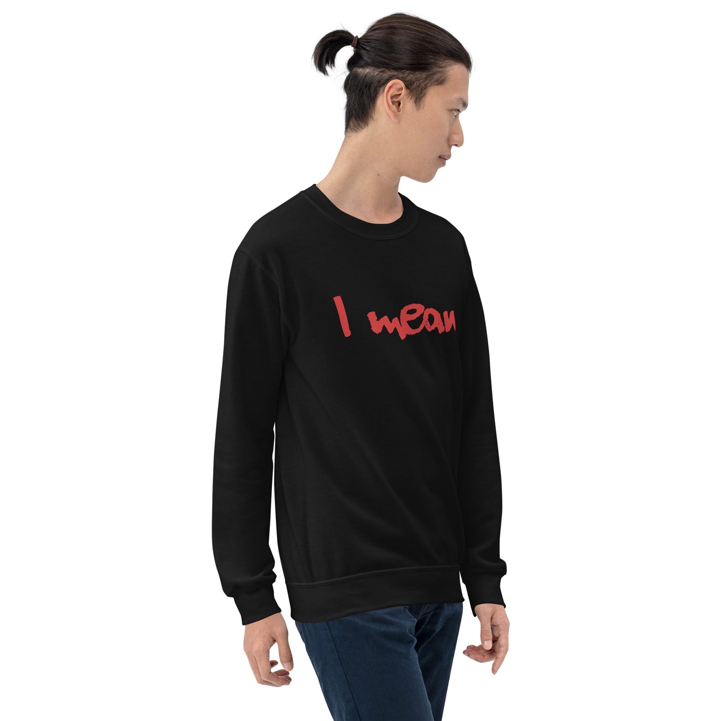 I Mean Unisex Sweatshirt