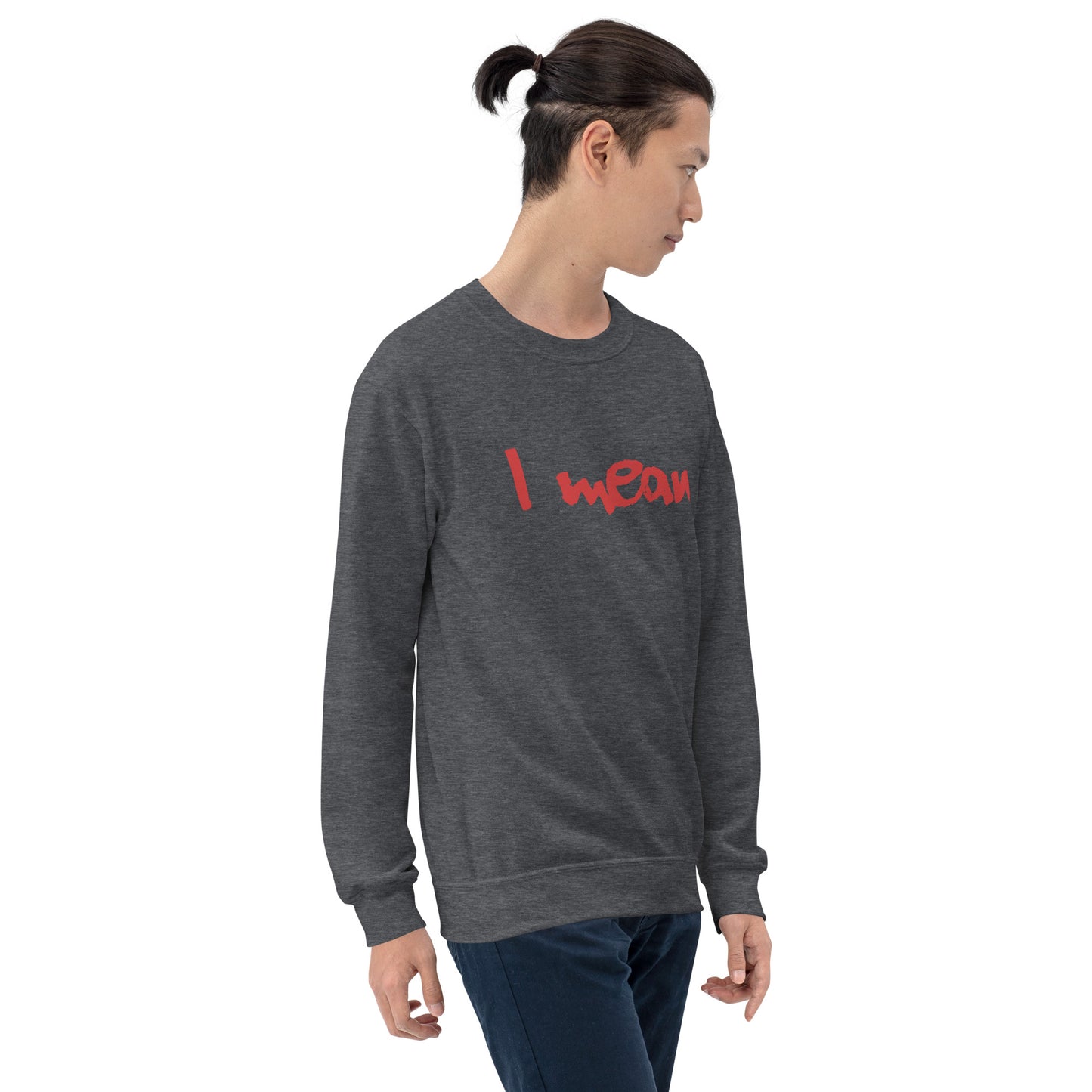 I Mean Unisex Sweatshirt