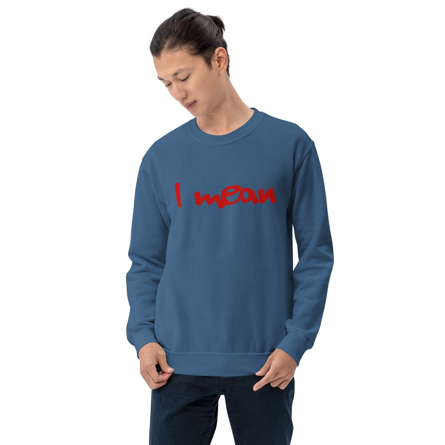 I Mean Unisex Sweatshirt