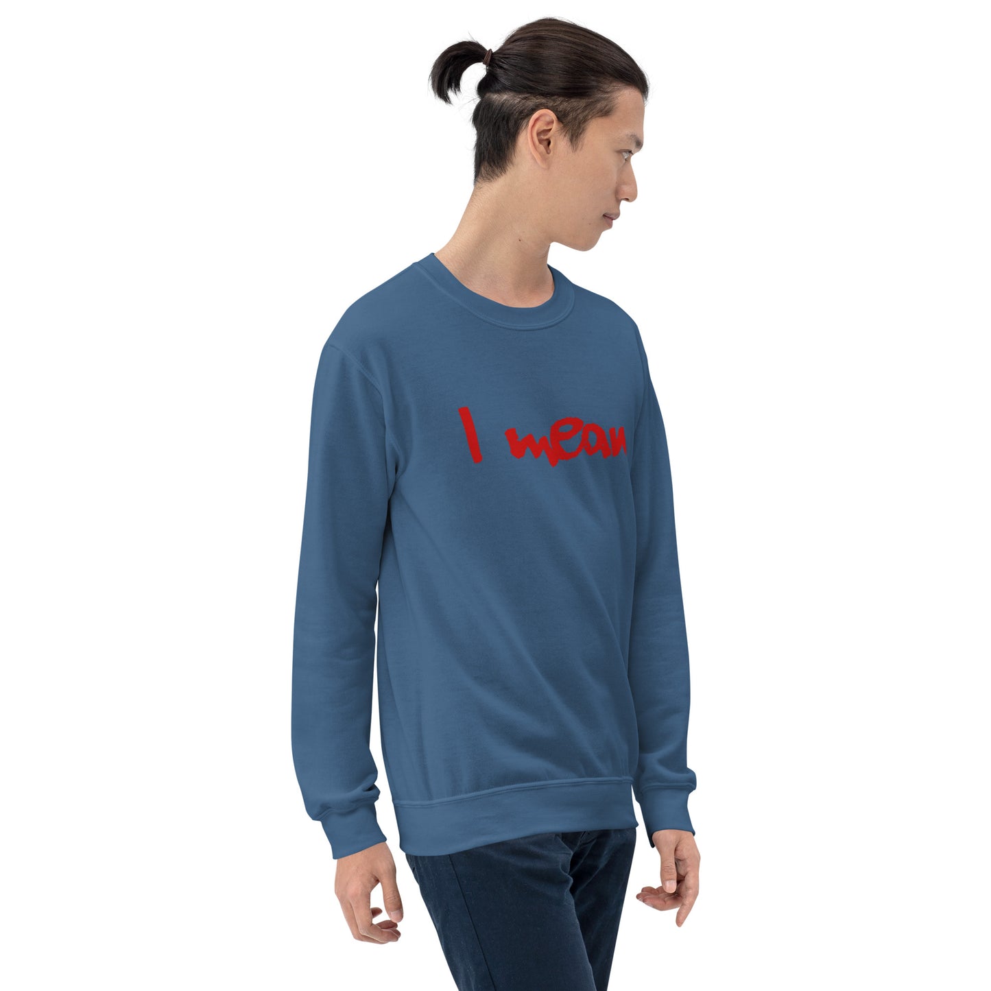 I Mean Unisex Sweatshirt