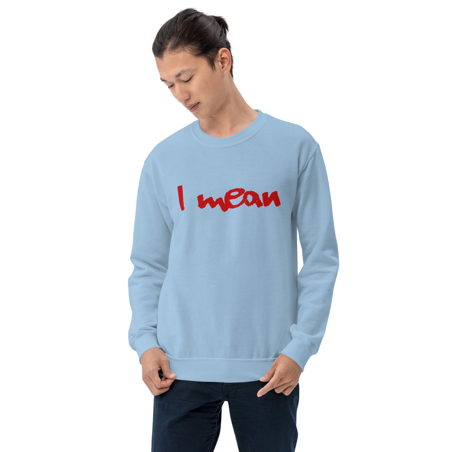 I Mean Unisex Sweatshirt