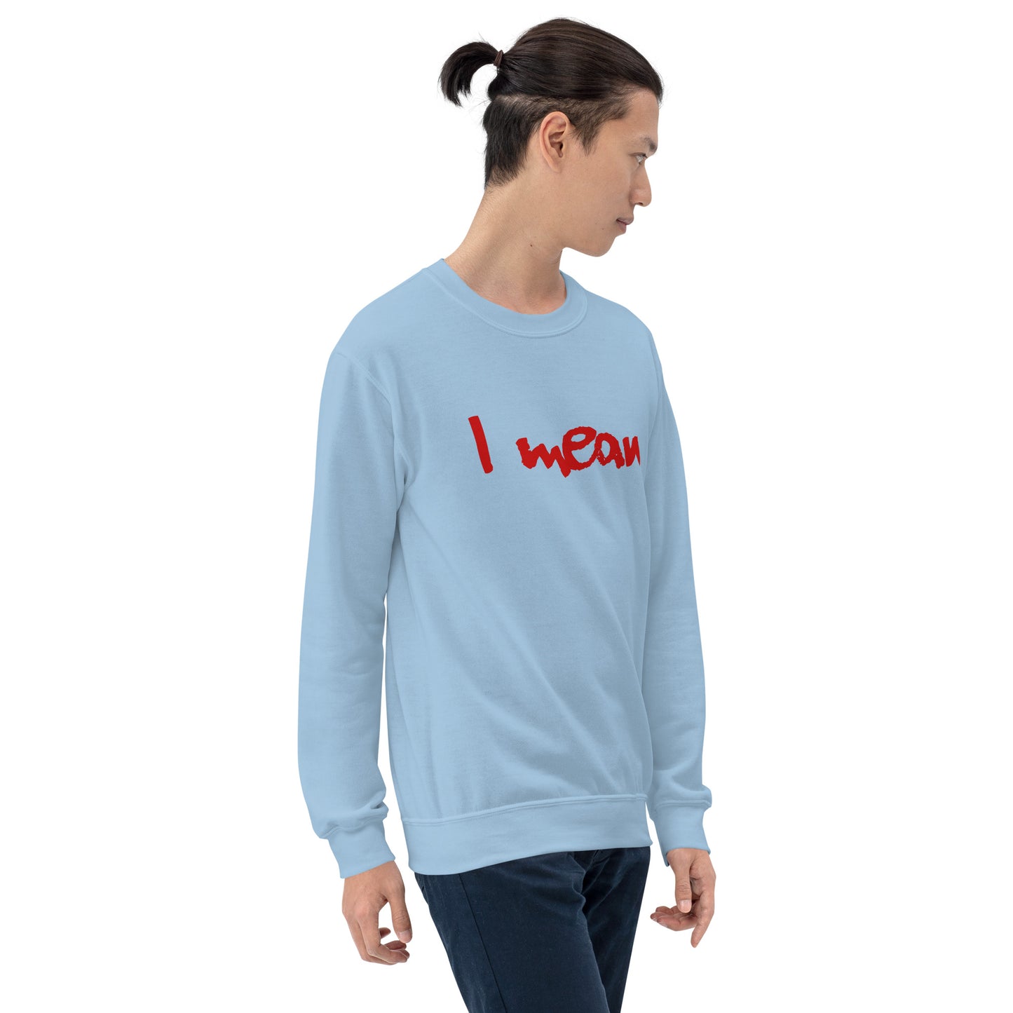 I Mean Unisex Sweatshirt