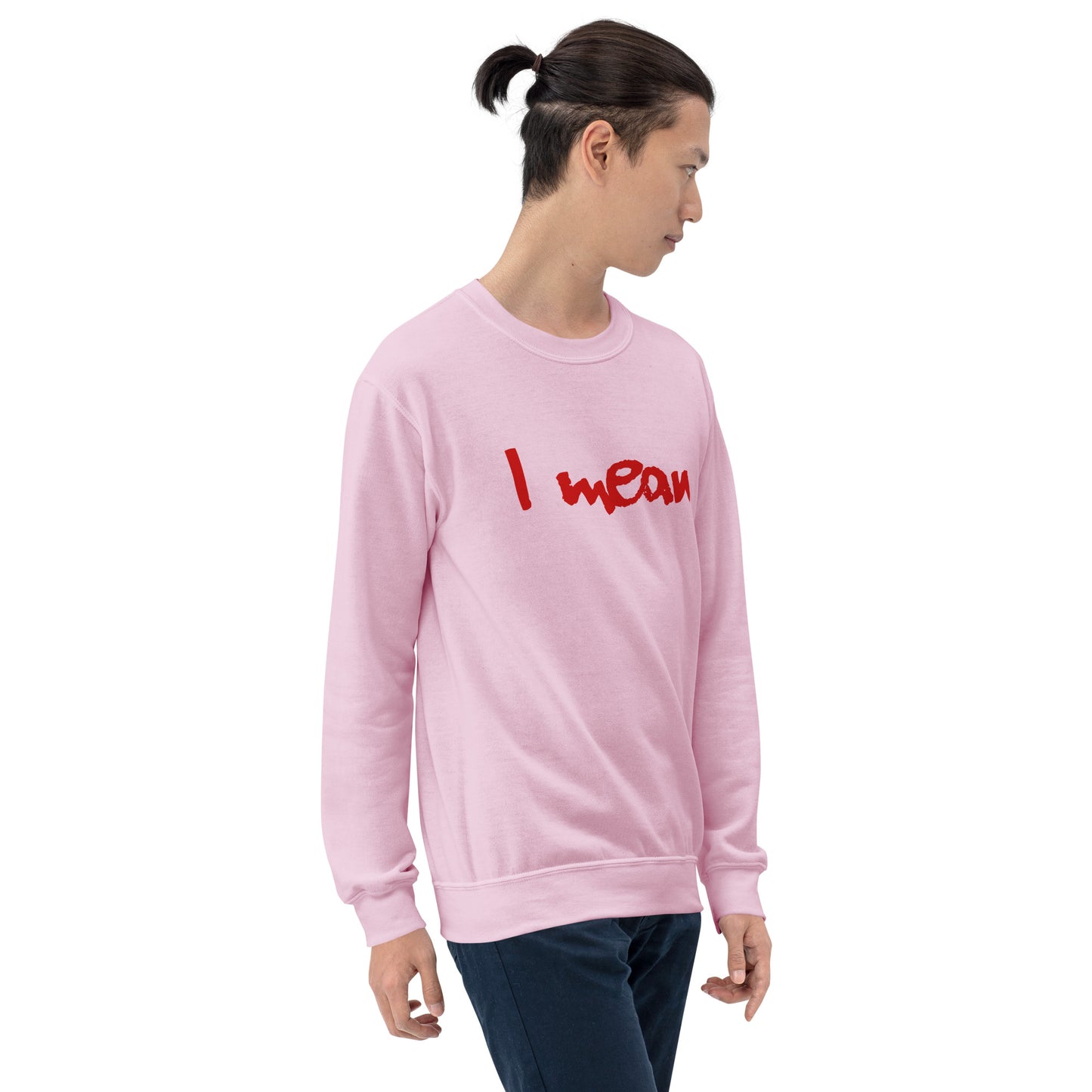 I Mean Unisex Sweatshirt