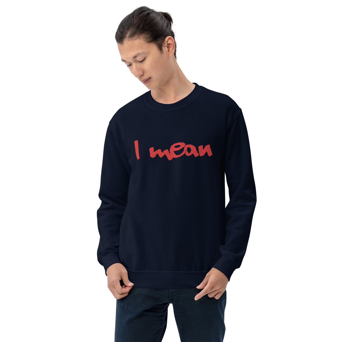 I Mean Unisex Sweatshirt