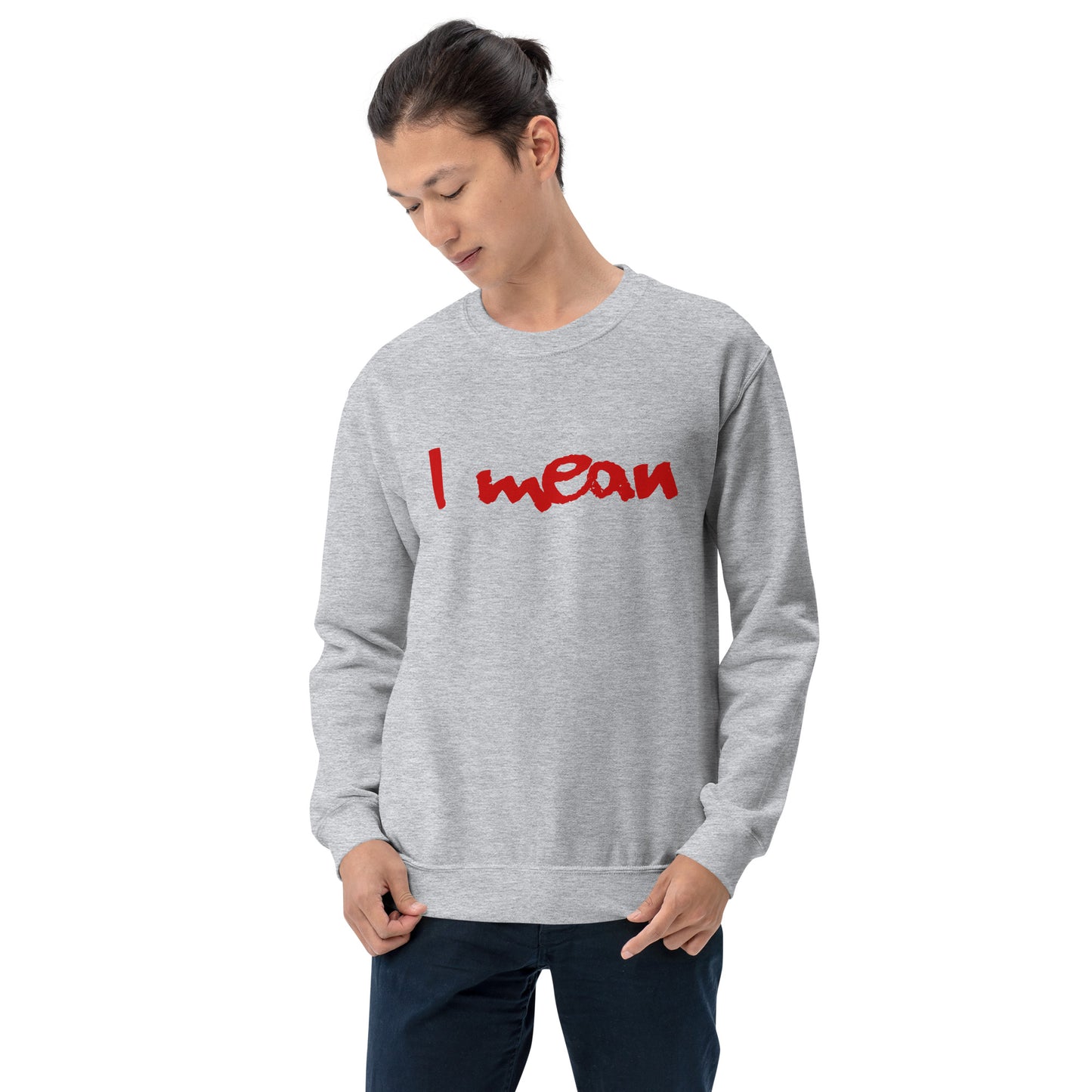 I Mean Unisex Sweatshirt