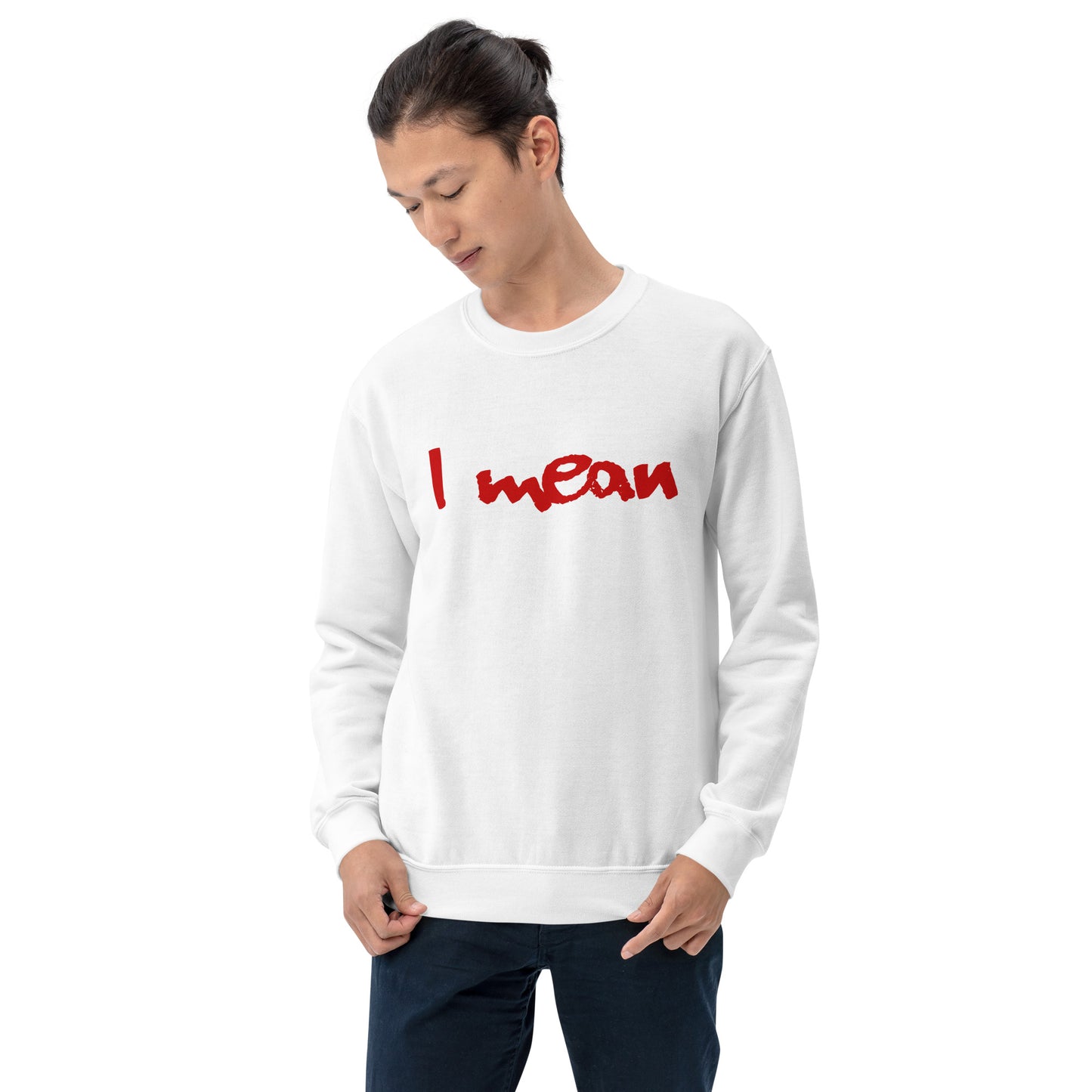 I Mean Unisex Sweatshirt