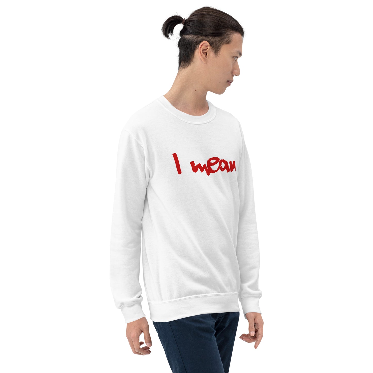 I Mean Unisex Sweatshirt