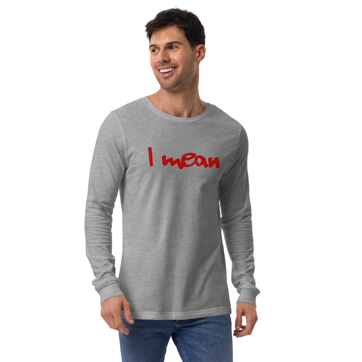 I Mean Unisex Long Sleeve Shirt