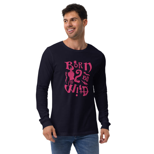 Born to Be Wild Unisex Long Sleeve Shirt