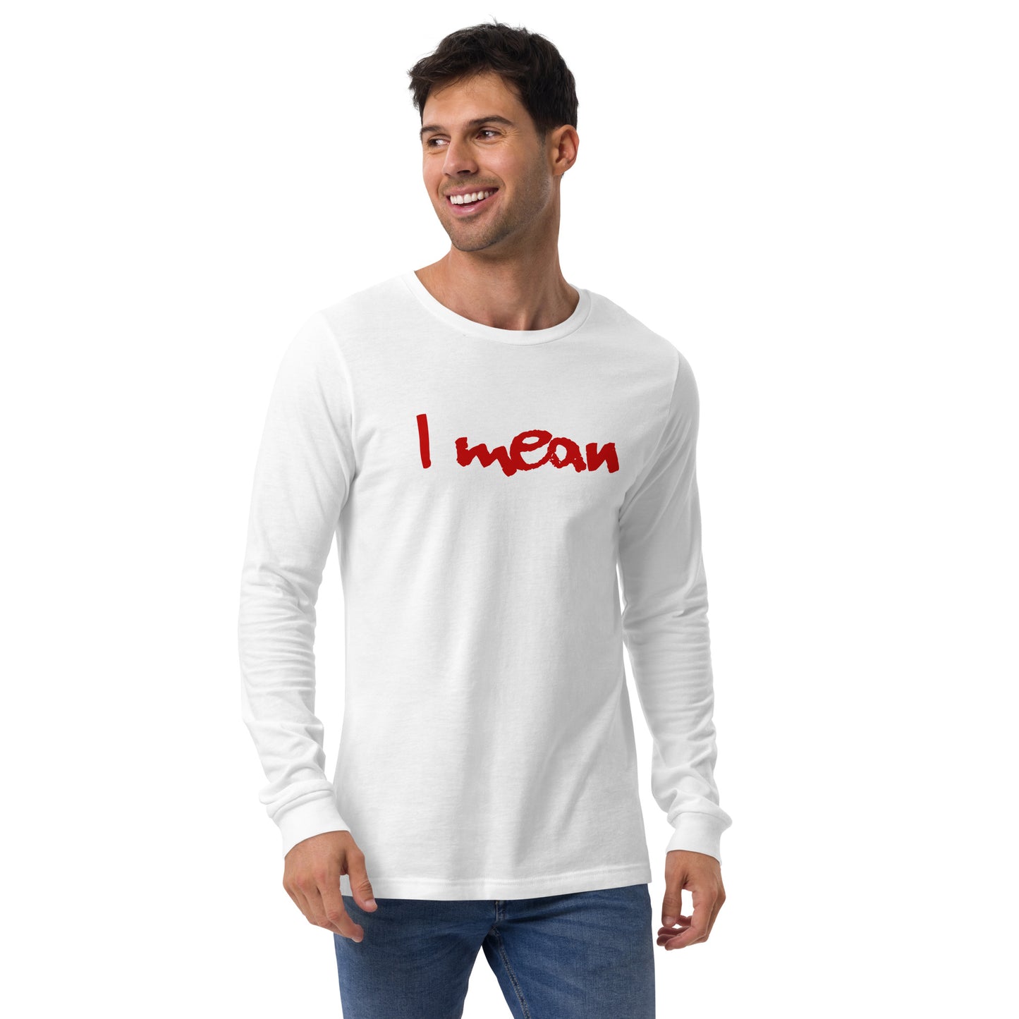 I Mean Unisex Long Sleeve Shirt