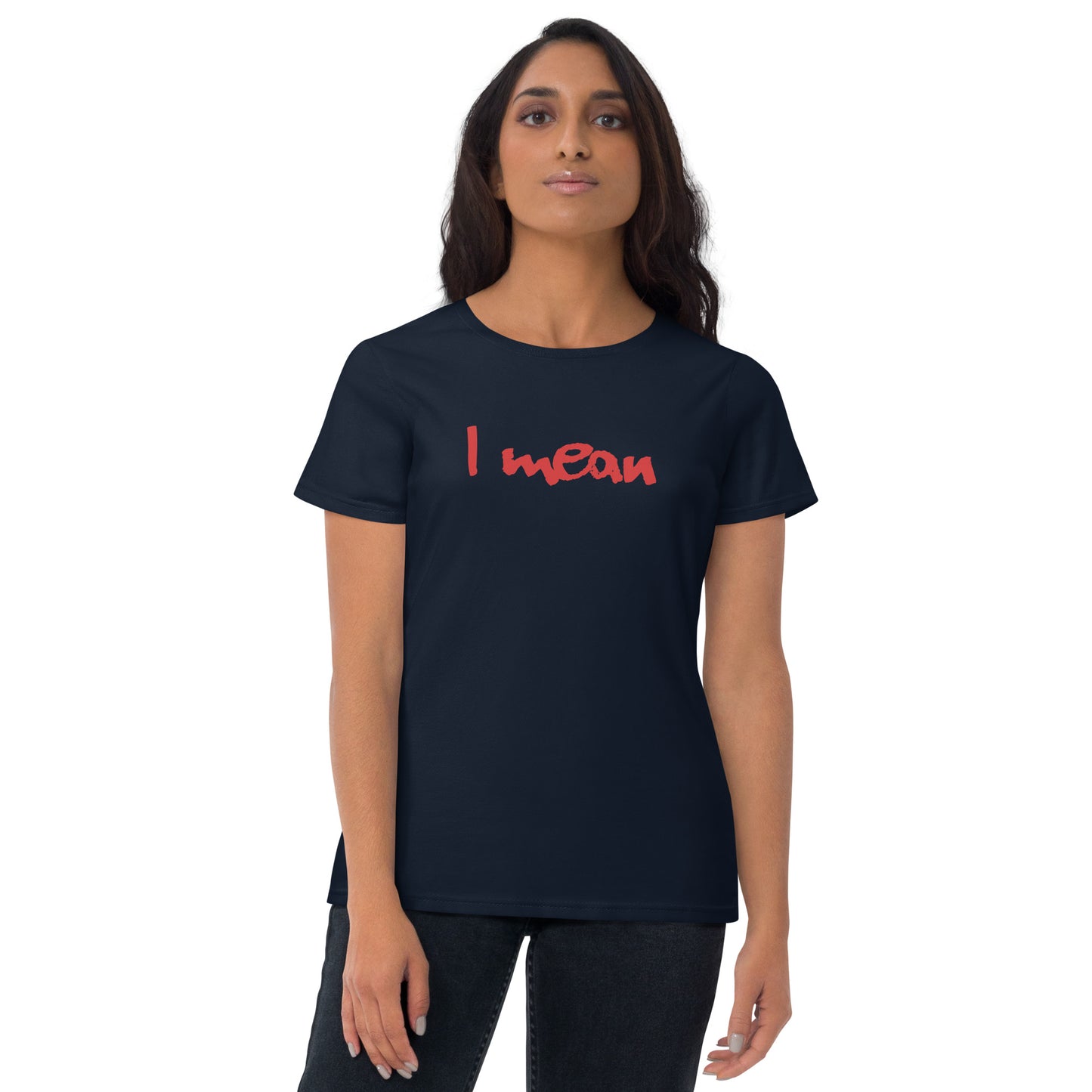 I Mean Women's Short Sleeve T-Shirt