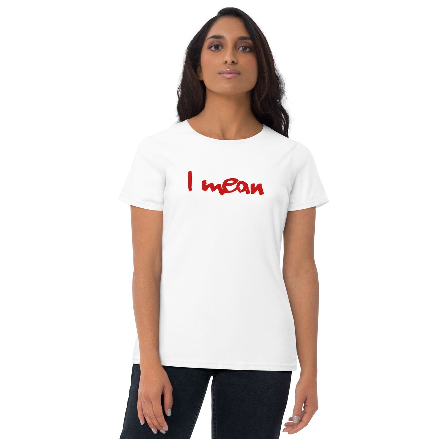 I Mean Women's Short Sleeve T-Shirt